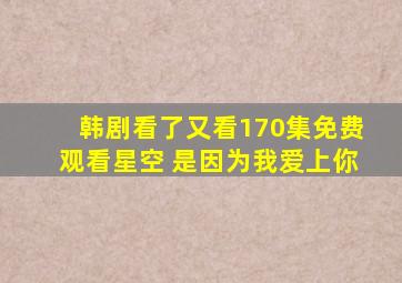 韩剧看了又看170集免费观看星空 是因为我爱上你